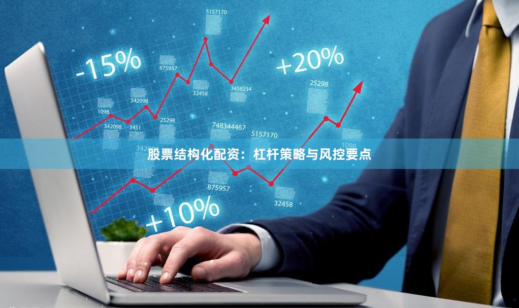 股票结构化配资：杠杆策略与风控要点