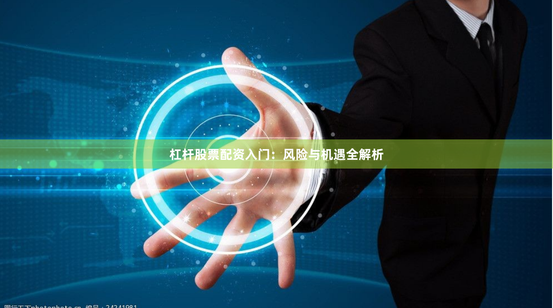 杠杆股票配资入门：风险与机遇全解析